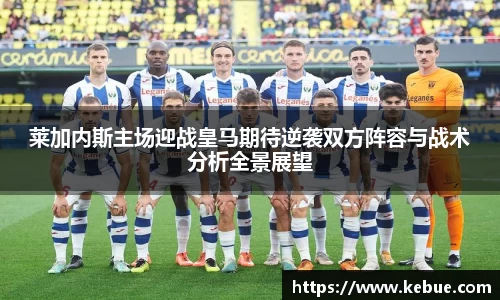 莱加内斯主场迎战皇马期待逆袭双方阵容与战术分析全景展望