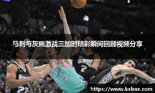 马刺与灰熊激战三加时精彩瞬间回顾视频分享